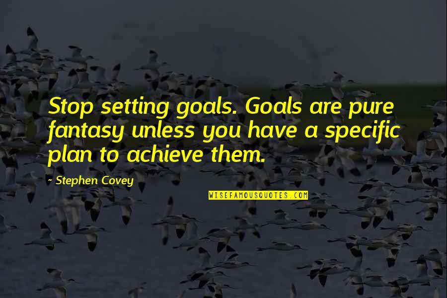 Weyant Classic Country Quotes By Stephen Covey: Stop setting goals. Goals are pure fantasy unless