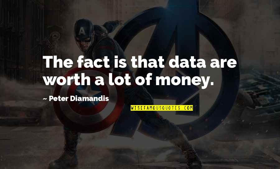 Weyant Enterprises Quotes By Peter Diamandis: The fact is that data are worth a