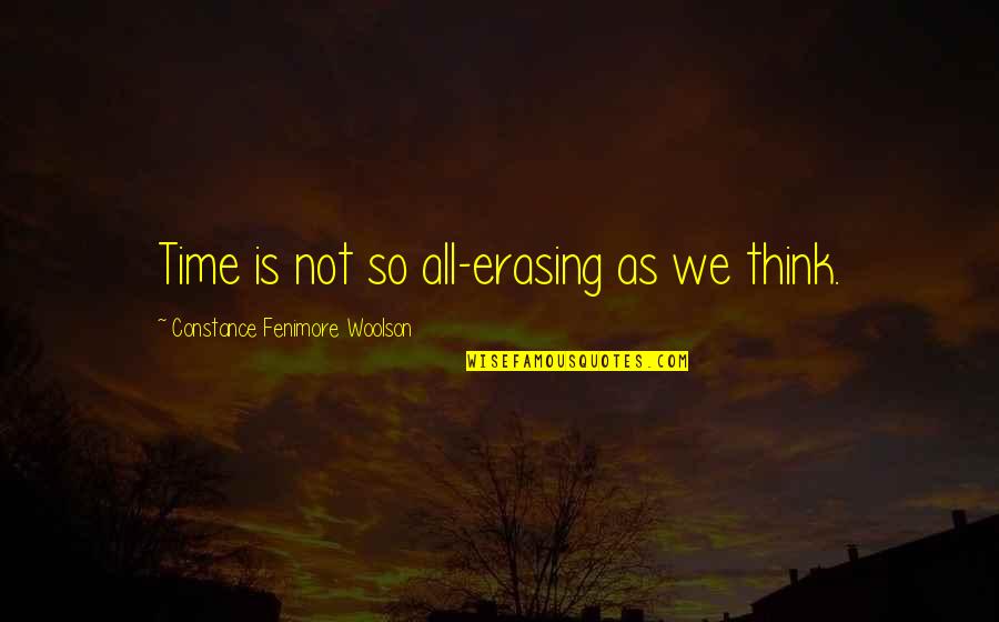 Weyant Signs Quotes By Constance Fenimore Woolson: Time is not so all-erasing as we think. Weyant Signs Quotes By Constance Fenimore Woolson: Time is not so all-erasing as we think.