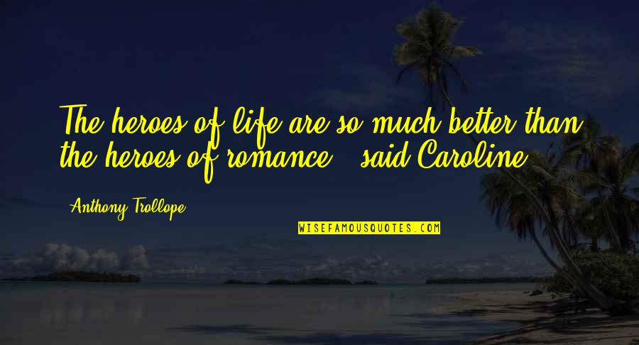 Weydahl Quotes By Anthony Trollope: The heroes of life are so much better