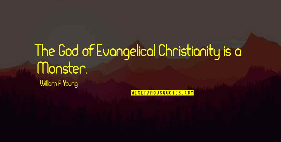 Weydahl Quotes By William P. Young: The God of Evangelical Christianity is a Monster.
