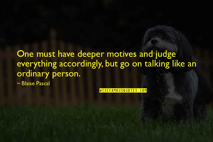Weydan Quotes By Blaise Pascal: One must have deeper motives and judge everything