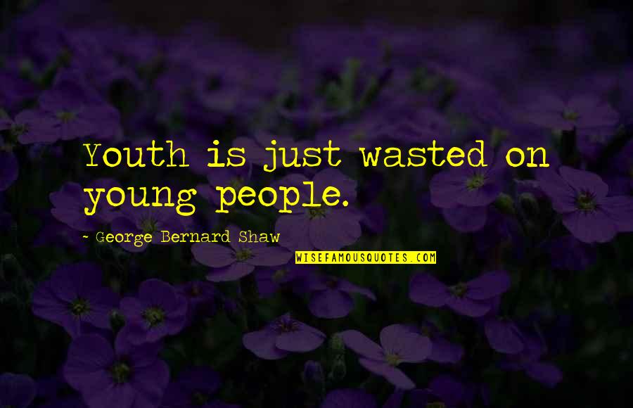 Weydan Quotes By George Bernard Shaw: Youth is just wasted on young people.