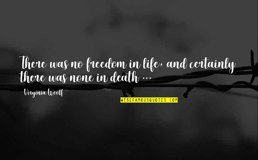 Weyden Descent Quotes By Virginia Woolf: There was no freedom in life, and certainly