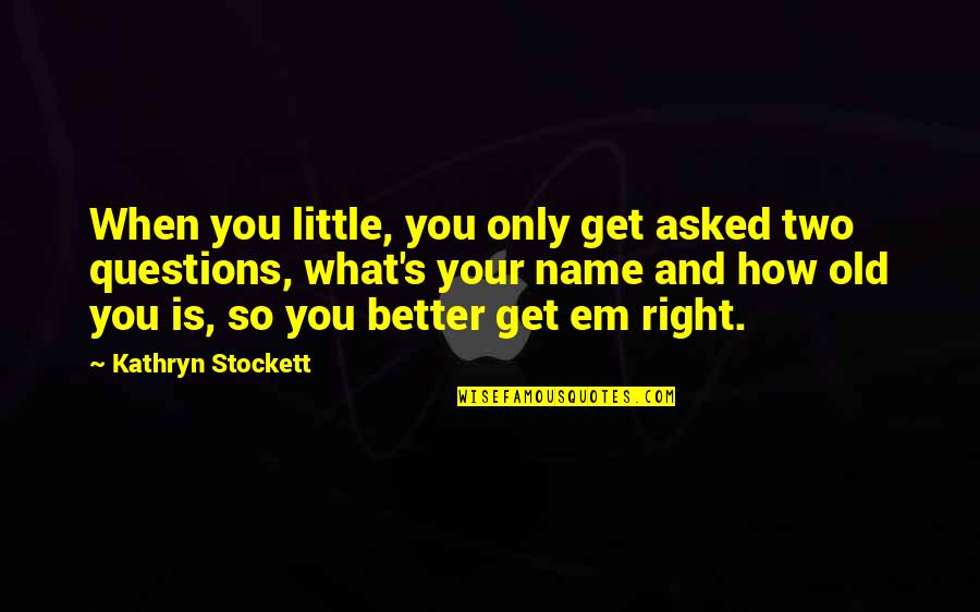 Weyenberg Massagic Quotes By Kathryn Stockett: When you little, you only get asked two Weyenberg Massagic Quotes By Kathryn Stockett: When you little, you only get asked two