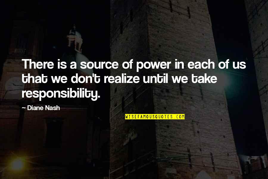 Weygand Hall Quotes By Diane Nash: There is a source of power in each Weygand Hall Quotes By Diane Nash: There is a source of power in each
