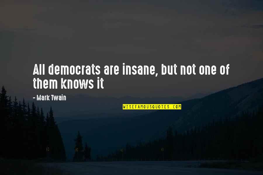 Weygand Hall Quotes By Mark Twain: All democrats are insane, but not one of