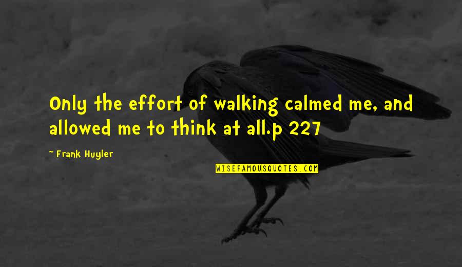 Weygandt Kimmel Quotes By Frank Huyler: Only the effort of walking calmed me, and
