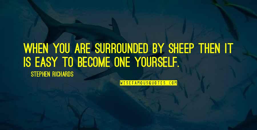 Weygants Quotes By Stephen Richards: When you are surrounded by sheep then it Weygants Quotes By Stephen Richards: When you are surrounded by sheep then it