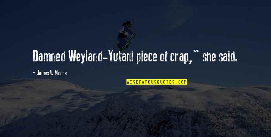 Weyland Quotes By James A. Moore: Damned Weyland-Yutani piece of crap," she said.