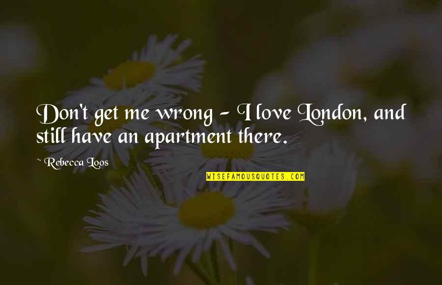 Weyland Yutani Quotes By Rebecca Loos: Don't get me wrong - I love London,
