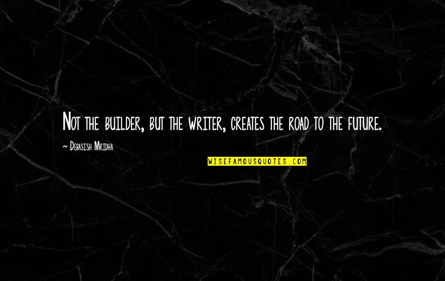 Weyler Valeriano Quotes By Debasish Mridha: Not the builder, but the writer, creates the Weyler Valeriano Quotes By Debasish Mridha: Not the builder, but the writer, creates the