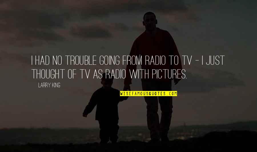 Weyler Valeriano Quotes By Larry King: I had no trouble going from radio to