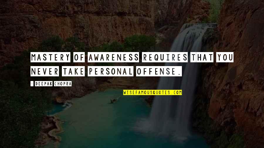 Weylin Quotes By Deepak Chopra: Mastery of awareness requires that you never take