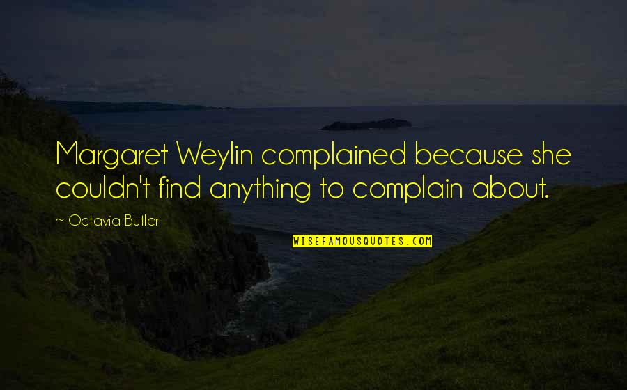 Weylin Quotes By Octavia Butler: Margaret Weylin complained because she couldn't find anything