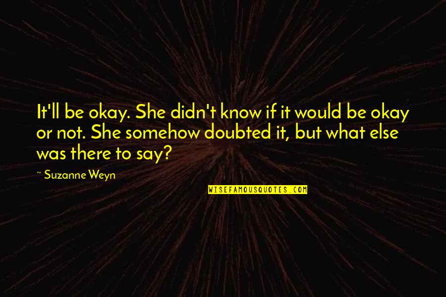 Weyn Quotes By Suzanne Weyn: It'll be okay. She didn't know if it