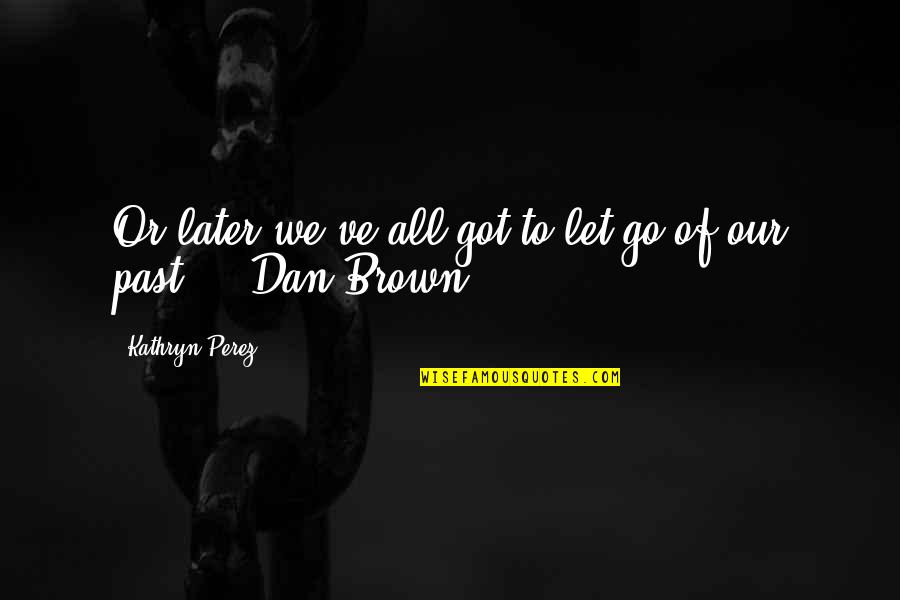 Weyrauch Construction Quotes By Kathryn Perez: Or later we've all got to let go Weyrauch Construction Quotes By Kathryn Perez: Or later we've all got to let go