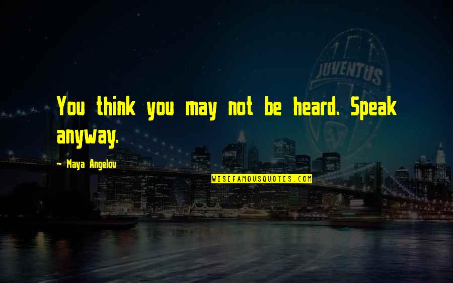 Weyrauch Construction Quotes By Maya Angelou: You think you may not be heard. Speak Weyrauch Construction Quotes By Maya Angelou: You think you may not be heard. Speak