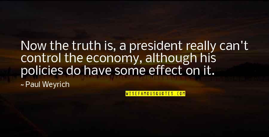 Weyrich Quotes By Paul Weyrich: Now the truth is, a president really can't Weyrich Quotes By Paul Weyrich: Now the truth is, a president really can't