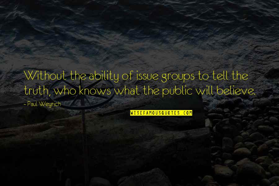 Weyrich Quotes By Paul Weyrich: Without the ability of issue groups to tell Weyrich Quotes By Paul Weyrich: Without the ability of issue groups to tell