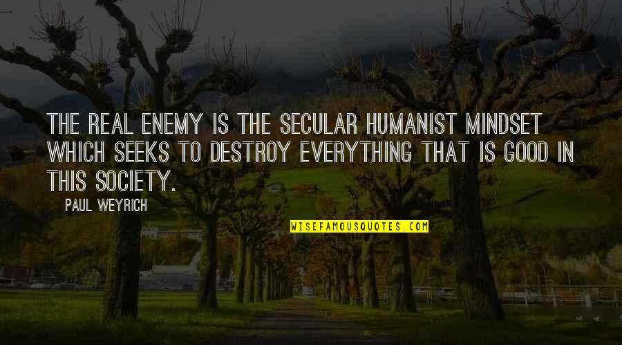 Weyrich Quotes By Paul Weyrich: The real enemy is the secular humanist mindset Weyrich Quotes By Paul Weyrich: The real enemy is the secular humanist mindset