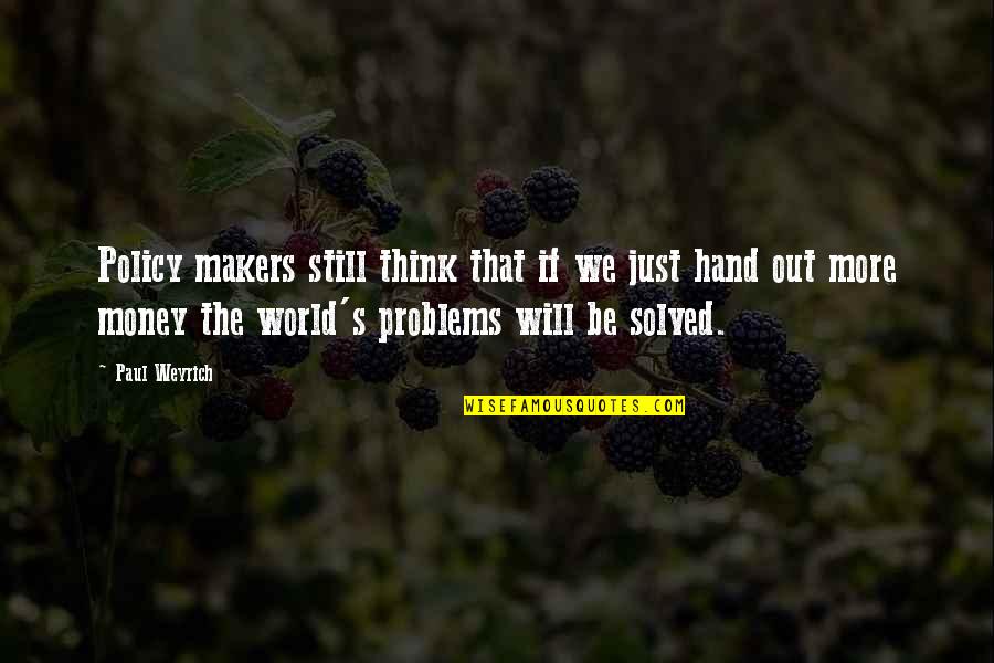 Weyrich Quotes By Paul Weyrich: Policy makers still think that if we just Weyrich Quotes By Paul Weyrich: Policy makers still think that if we just