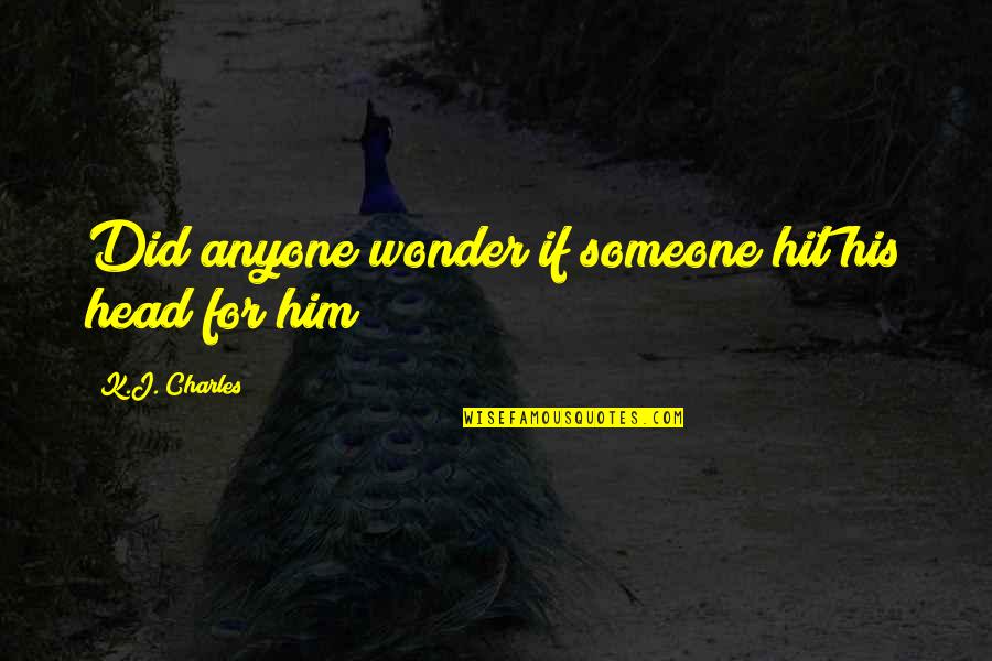 Weyrich Woods Quotes By K.J. Charles: Did anyone wonder if someone hit his head Weyrich Woods Quotes By K.J. Charles: Did anyone wonder if someone hit his head