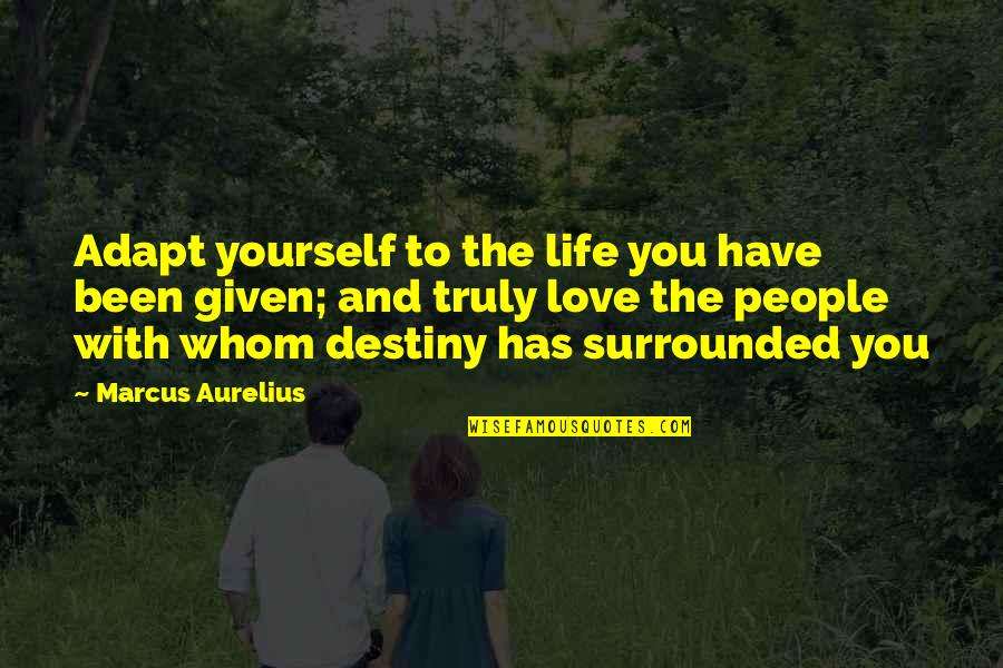 Weyrich Woods Quotes By Marcus Aurelius: Adapt yourself to the life you have been Weyrich Woods Quotes By Marcus Aurelius: Adapt yourself to the life you have been