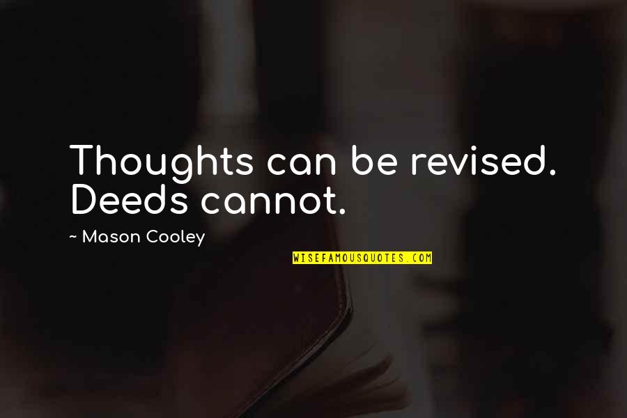 Weyrother Quotes By Mason Cooley: Thoughts can be revised. Deeds cannot. Weyrother Quotes By Mason Cooley: Thoughts can be revised. Deeds cannot.