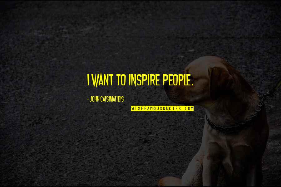 Weytek Quotes By John Catsimatidis: I want to inspire people.