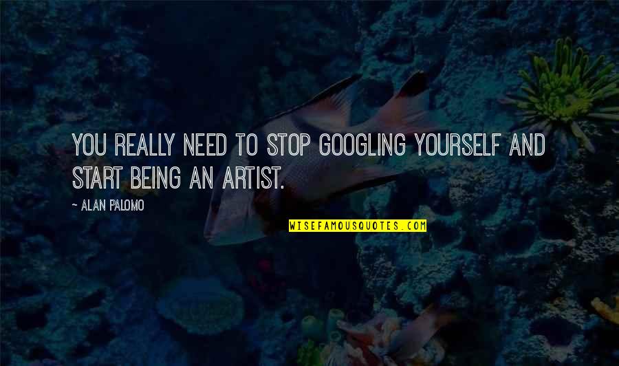 Wezenberg Quotes By Alan Palomo: You really need to stop Googling yourself and