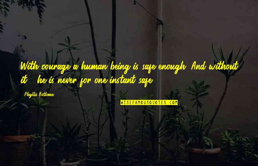 Wezens Van Quotes By Phyllis Bottome: With courage a human being is safe enough. Wezens Van Quotes By Phyllis Bottome: With courage a human being is safe enough.