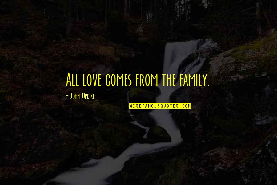 Wezensky Quotes By John Updike: All love comes from the family.