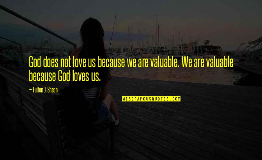 Wfan Live Quotes By Fulton J. Sheen: God does not love us because we are
