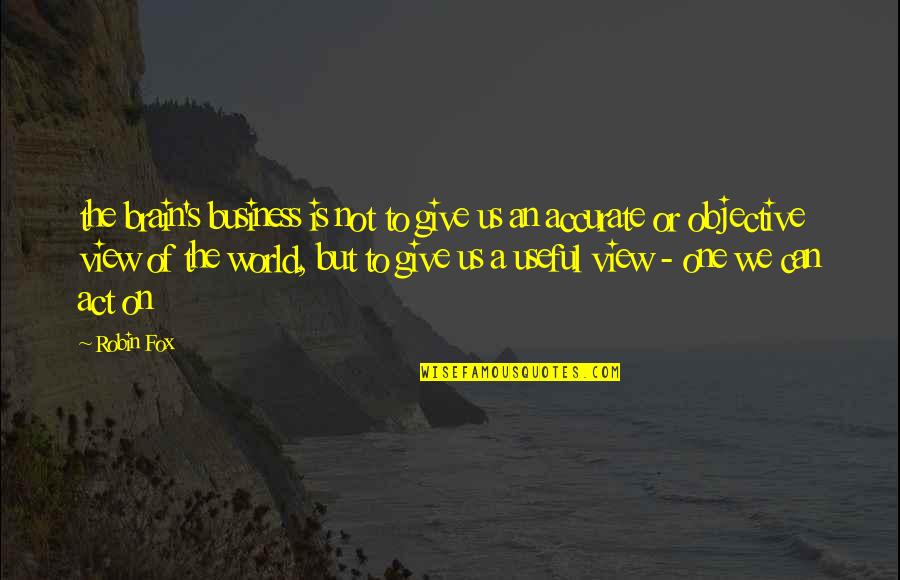 Wfc Msn Quote Quotes By Robin Fox: the brain's business is not to give us