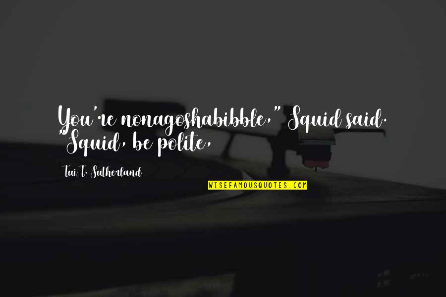 Wfc Yahoo Quote Quotes By Tui T. Sutherland: You're nonagoshabibble," Squid said. "Squid, be polite, Wfc Yahoo Quote Quotes By Tui T. Sutherland: You're nonagoshabibble," Squid said. "Squid, be polite,