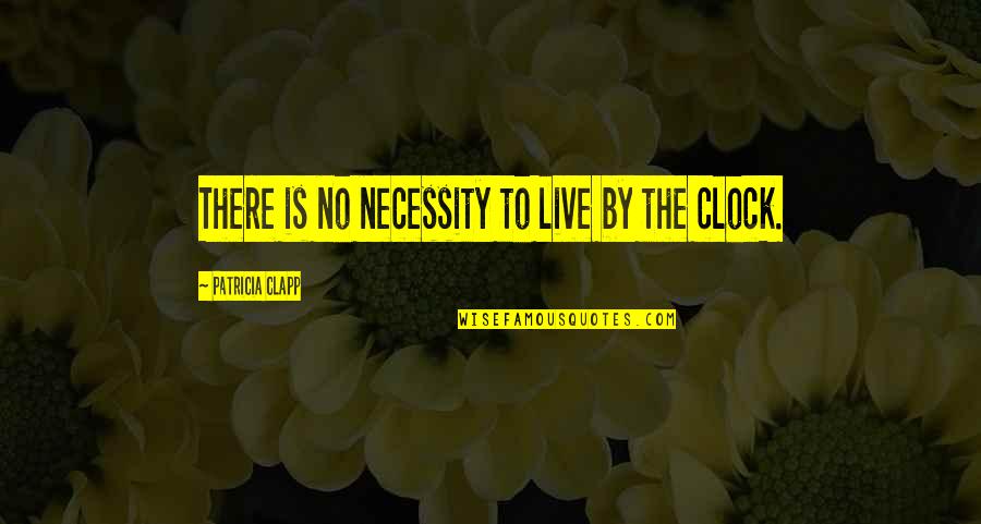 Wfg Quotes By Patricia Clapp: There is no necessity to live by the
