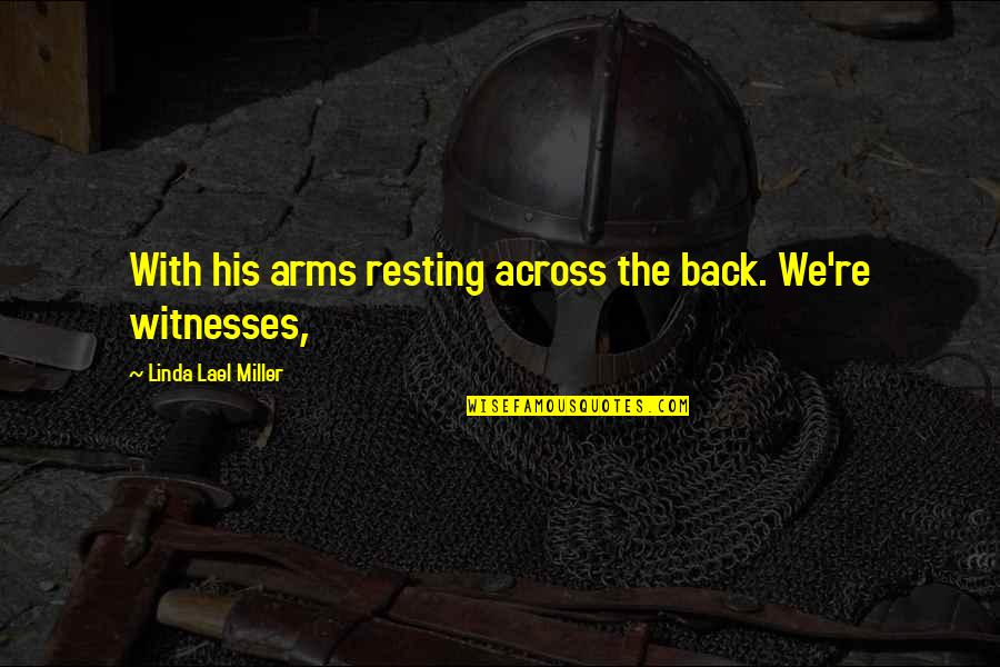 Wfme Quotes By Linda Lael Miller: With his arms resting across the back. We're