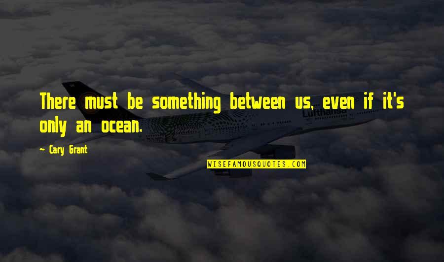 Wfor Miami Quotes By Cary Grant: There must be something between us, even if