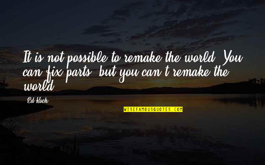 Wfor Miami Quotes By Ed Koch: It is not possible to remake the world.