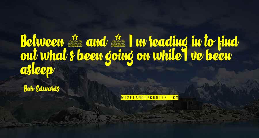 Wforum Quotes By Bob Edwards: Between 2 and 5 I'm reading in to Wforum Quotes By Bob Edwards: Between 2 and 5 I'm reading in to