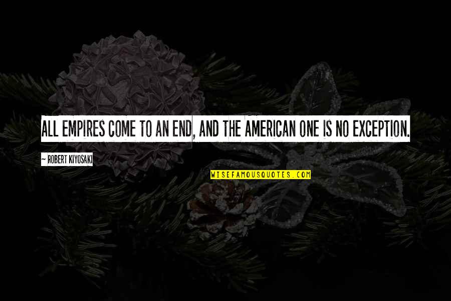 Wfsvt Quotes By Robert Kiyosaki: All empires come to an end, and the Wfsvt Quotes By Robert Kiyosaki: All empires come to an end, and the