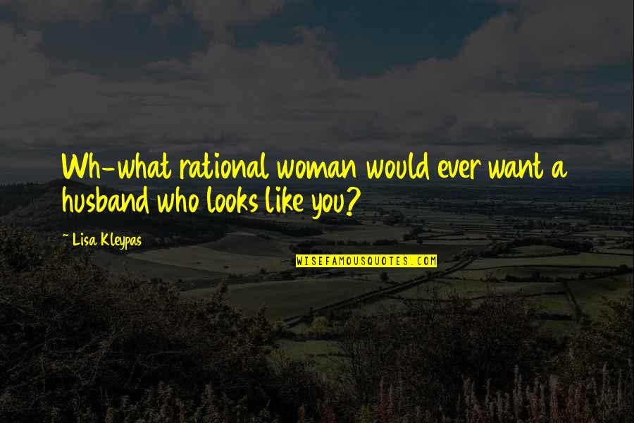 Wh Quotes By Lisa Kleypas: Wh-what rational woman would ever want a husband
