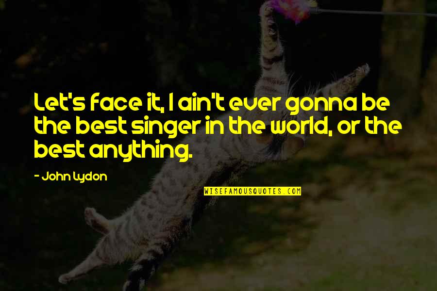Wh40k Ork Quotes By John Lydon: Let's face it, I ain't ever gonna be Wh40k Ork Quotes By John Lydon: Let's face it, I ain't ever gonna be