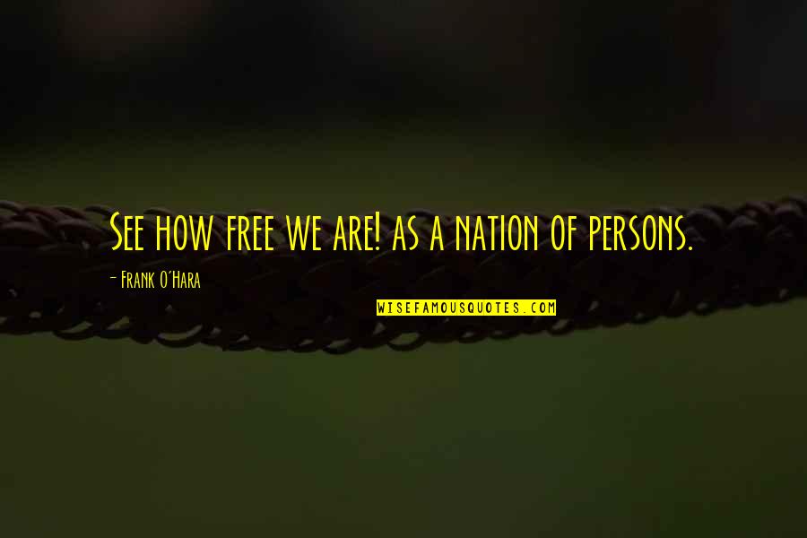 Whaa Quotes By Frank O'Hara: See how free we are! as a nation Whaa Quotes By Frank O'Hara: See how free we are! as a nation