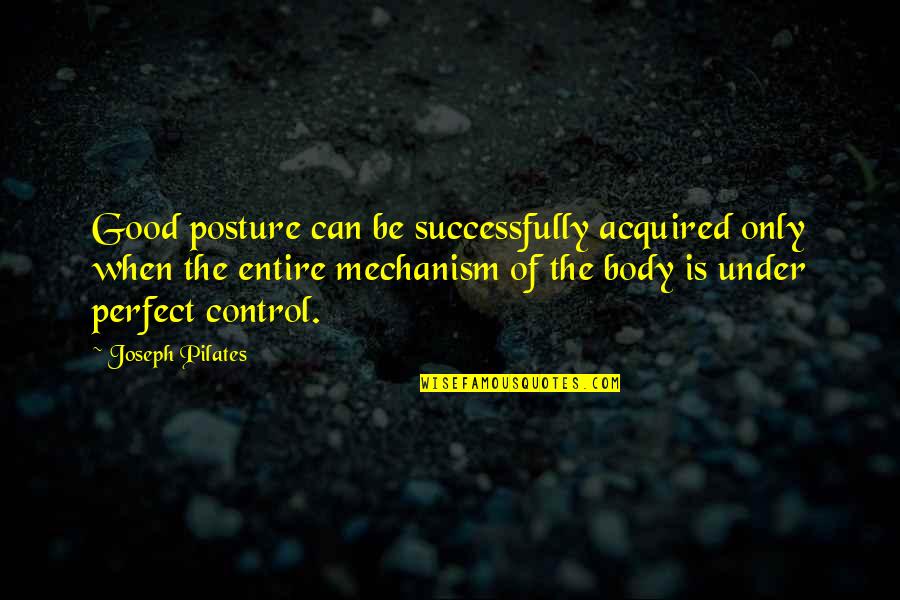Whaa Quotes By Joseph Pilates: Good posture can be successfully acquired only when Whaa Quotes By Joseph Pilates: Good posture can be successfully acquired only when