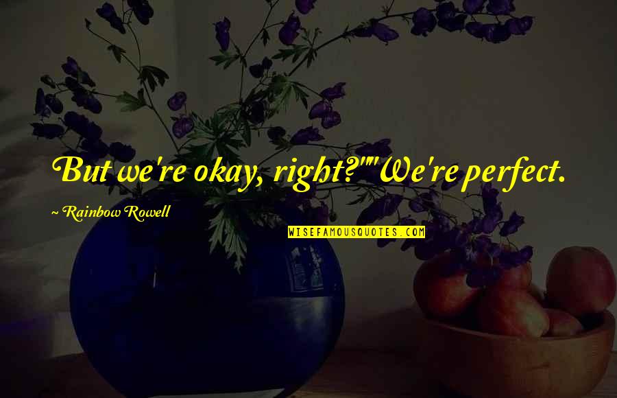 Whaa Quotes By Rainbow Rowell: But we're okay, right?""We're perfect. Whaa Quotes By Rainbow Rowell: But we're okay, right?""We're perfect.