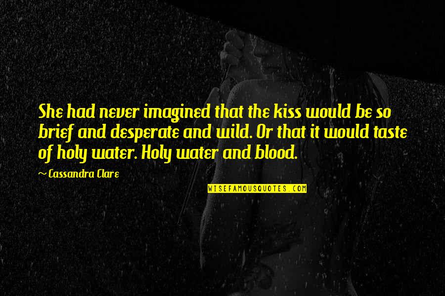 Whaaaaaazzzzzzzuuuuuup Quotes By Cassandra Clare: She had never imagined that the kiss would