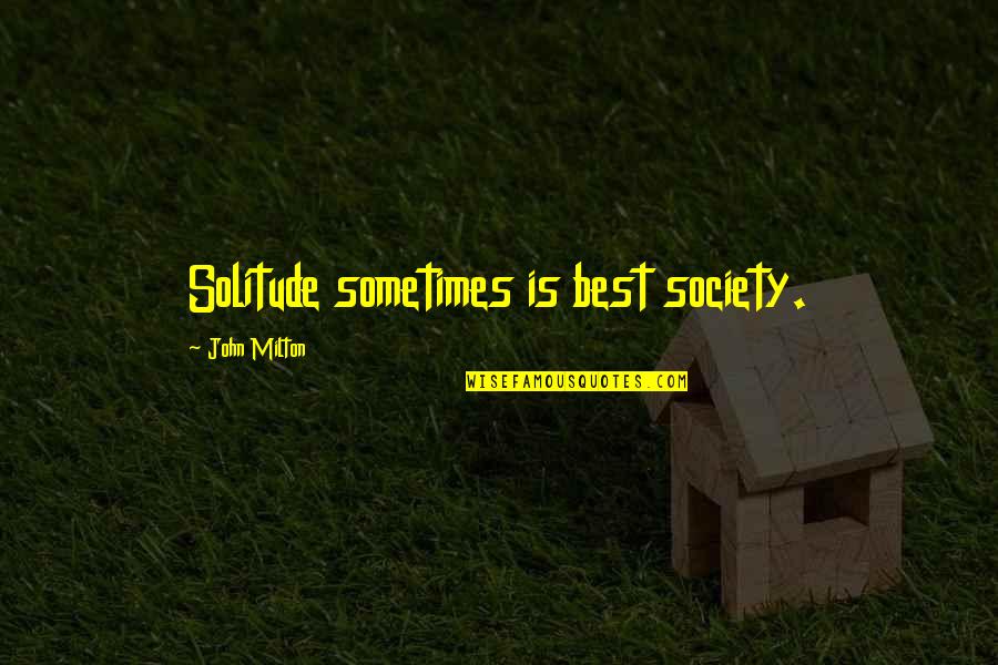 Whablis Quotes By John Milton: Solitude sometimes is best society.
