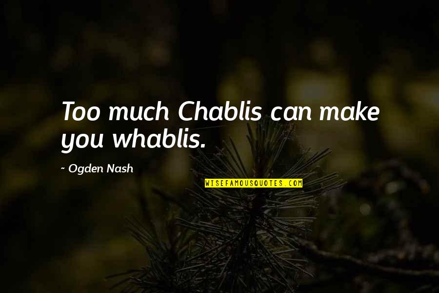 Whablis Quotes By Ogden Nash: Too much Chablis can make you whablis.